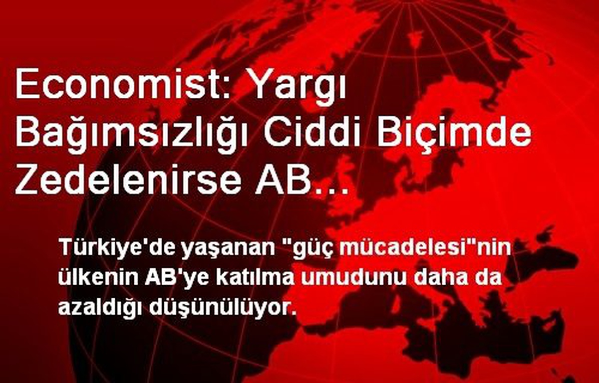 Economist: Yargı Bağımsızlığı Ciddi Biçimde Zedelenirse AB Müzakerelerini Askıya Alabilir