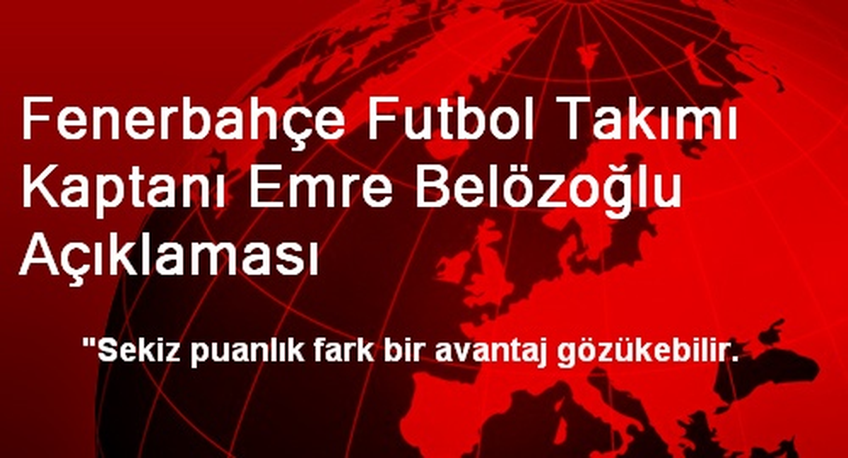 Fenerbahçe Futbol Takımı Kaptanı Emre Belözoğlu Açıklaması