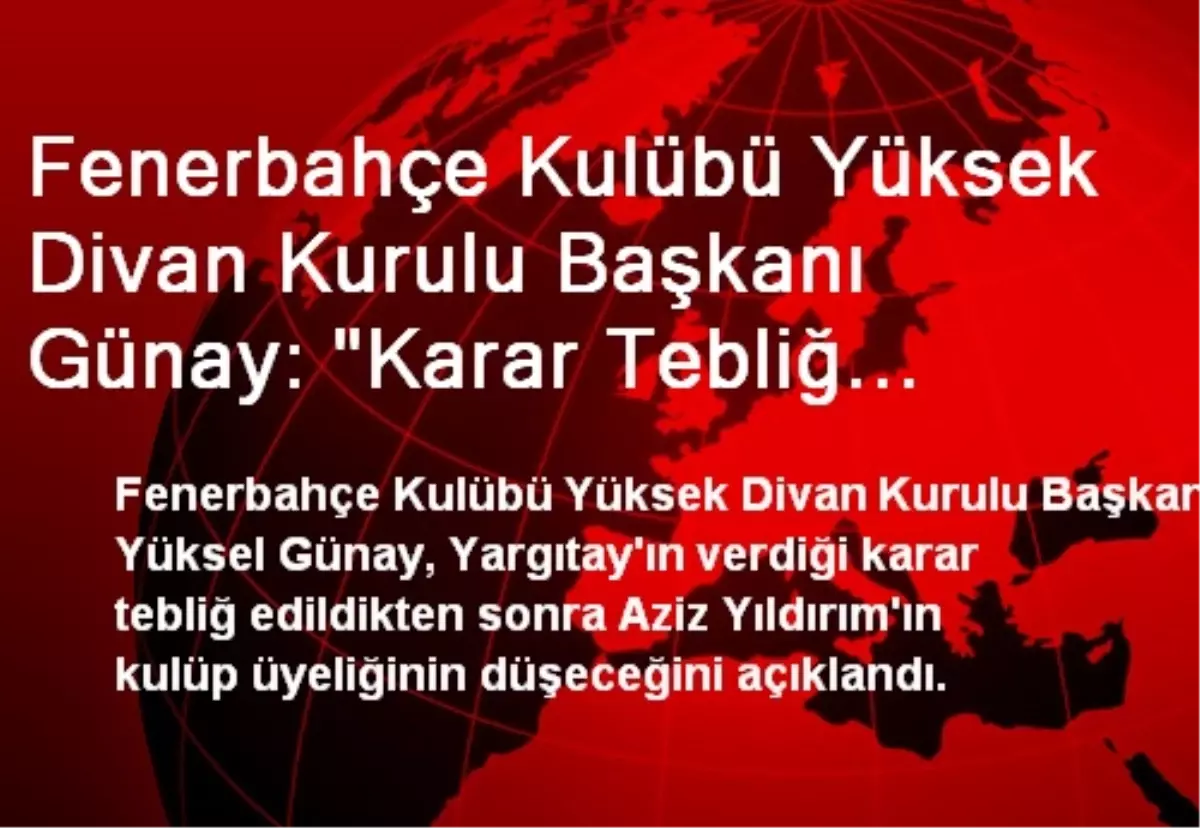 Fenerbahçe Kulübü Yüksek Divan Kurulu Başkanı Günay: "Karar Tebliğ Edilince Başkan Aziz Yıldırım\'ın...