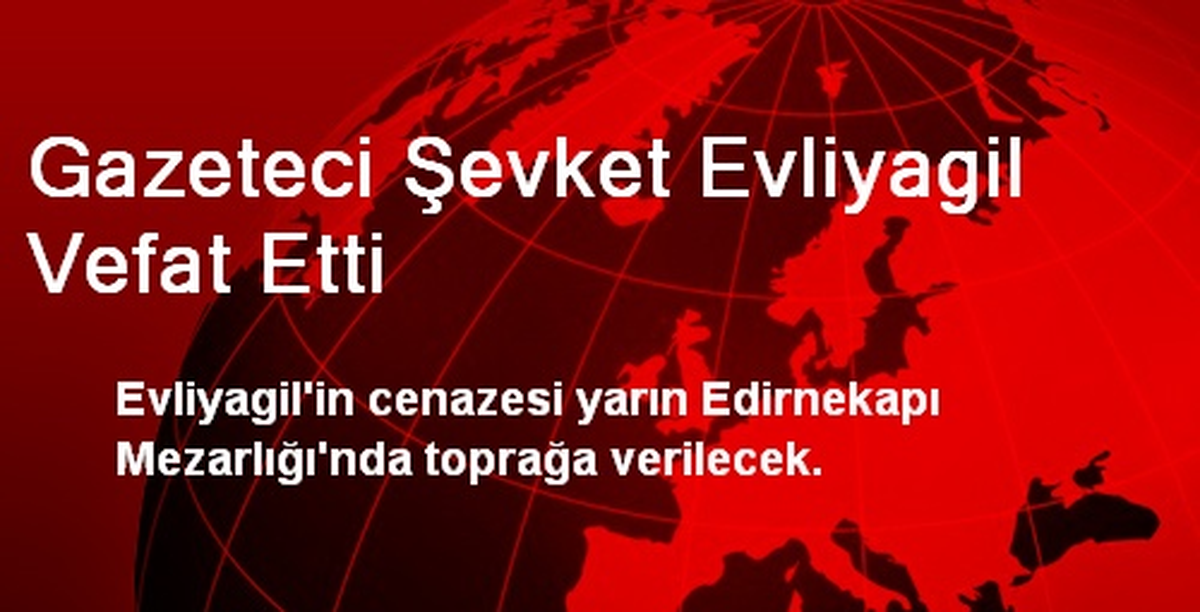 Gazeteci Şevket Evliyagil Vefat Etti