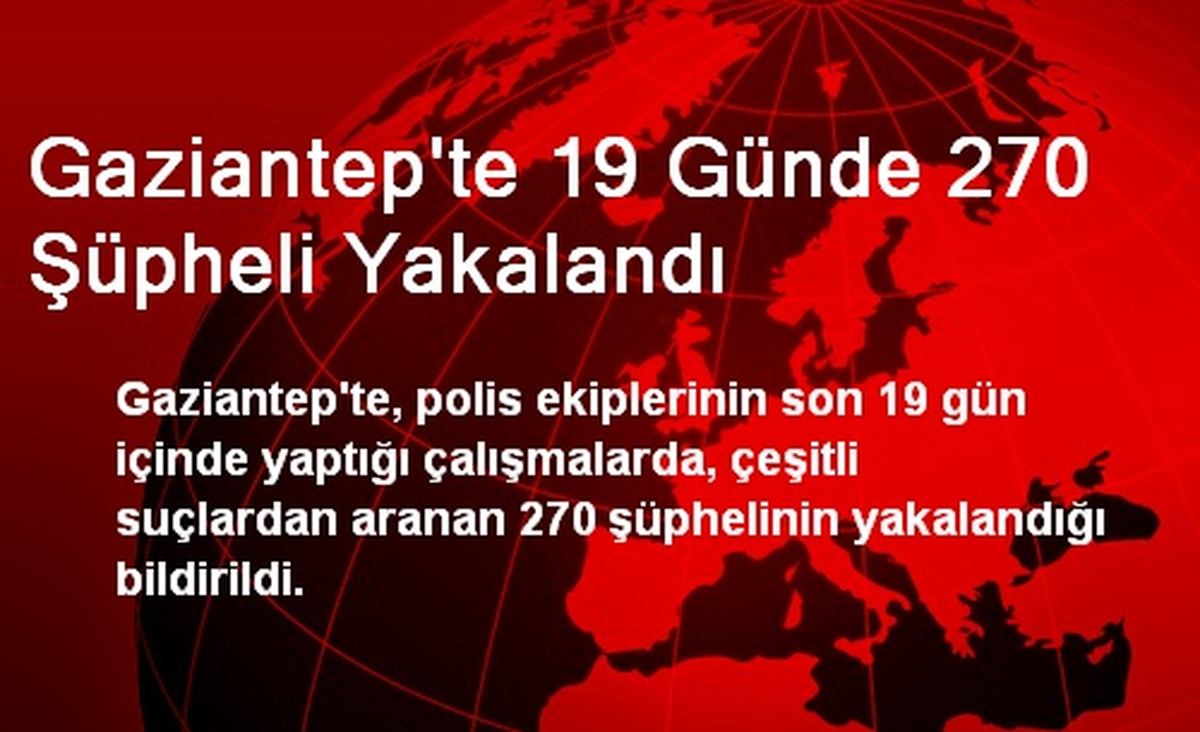Gaziantep\'te 19 Günde 270 Şüpheli Yakalandı