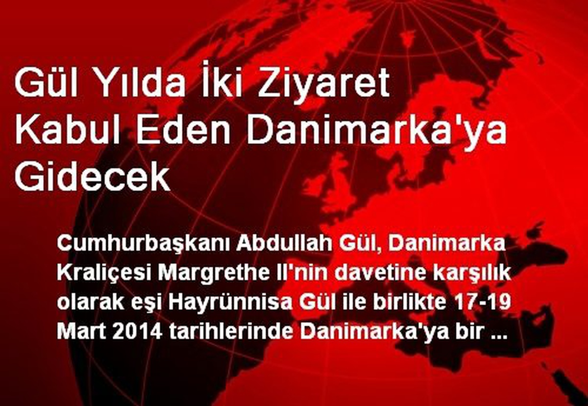Gül Yılda İki Ziyaret Kabul Eden Danimarka\'ya Gidecek