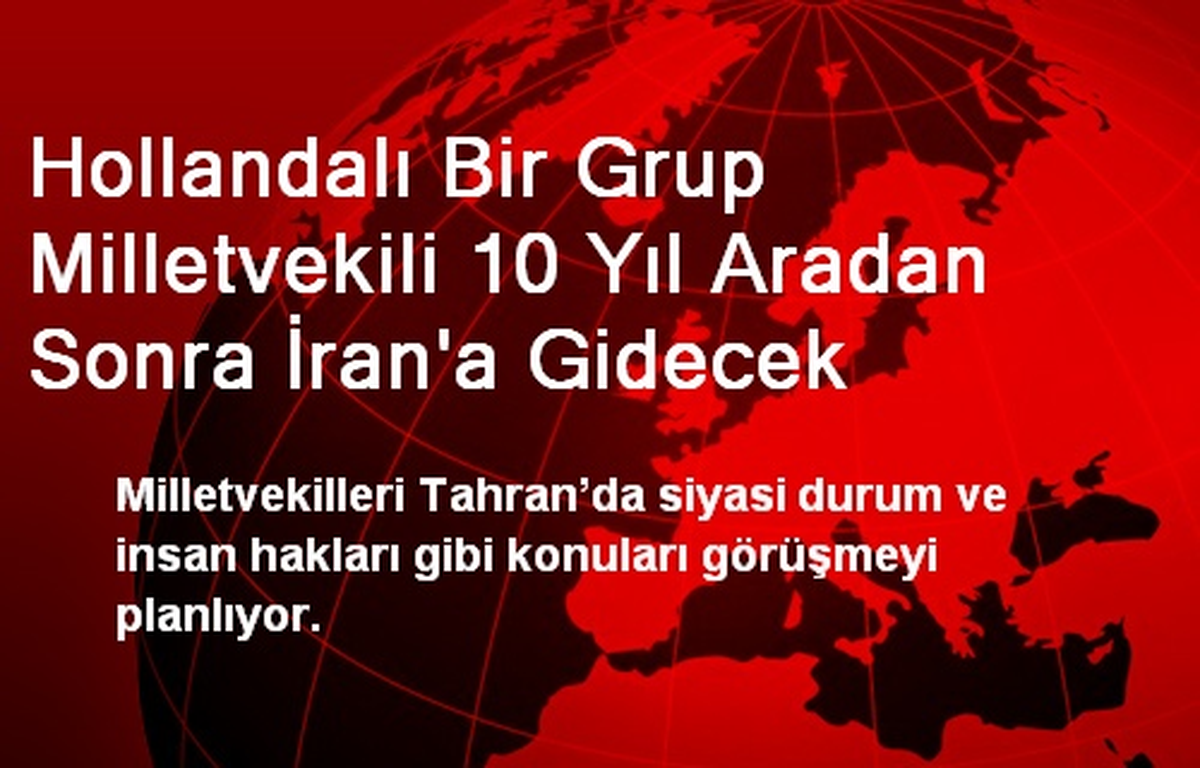 Hollandalı Bir Grup Milletvekili 10 Yıl Aradan Sonra İran\'a Gidecek