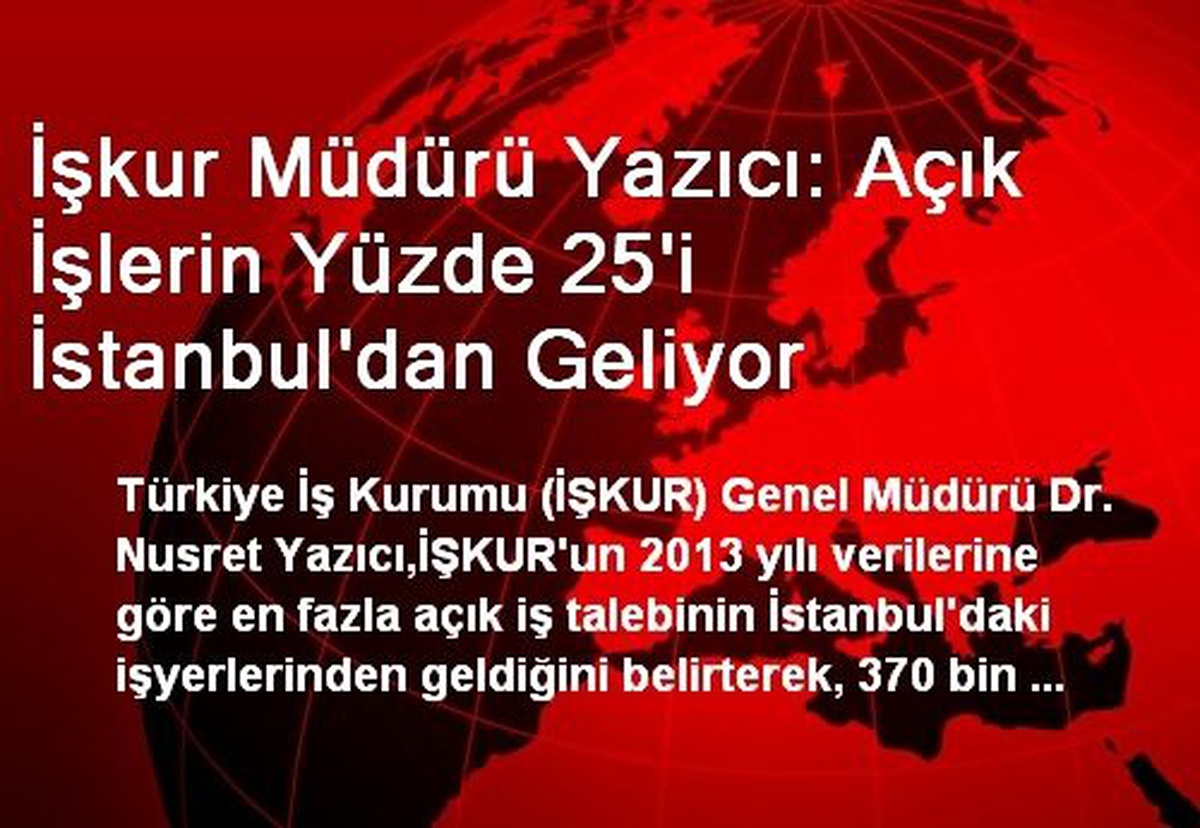 İşkur Müdürü Yazıcı: Açık İşlerin Yüzde 25\'i İstanbul\'dan Geliyor
