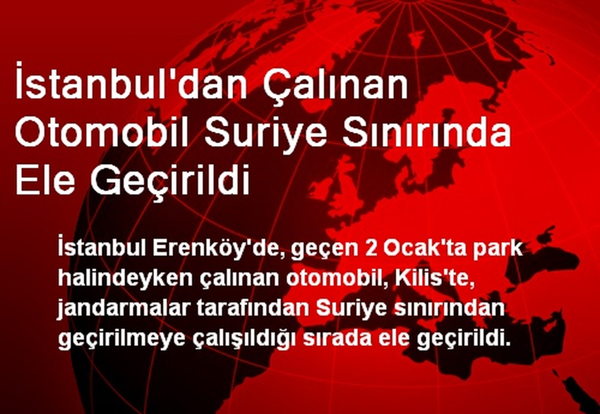 İstanbul'dan Çalınan Otomobil Suriye Sınırında Ele Geçirildi