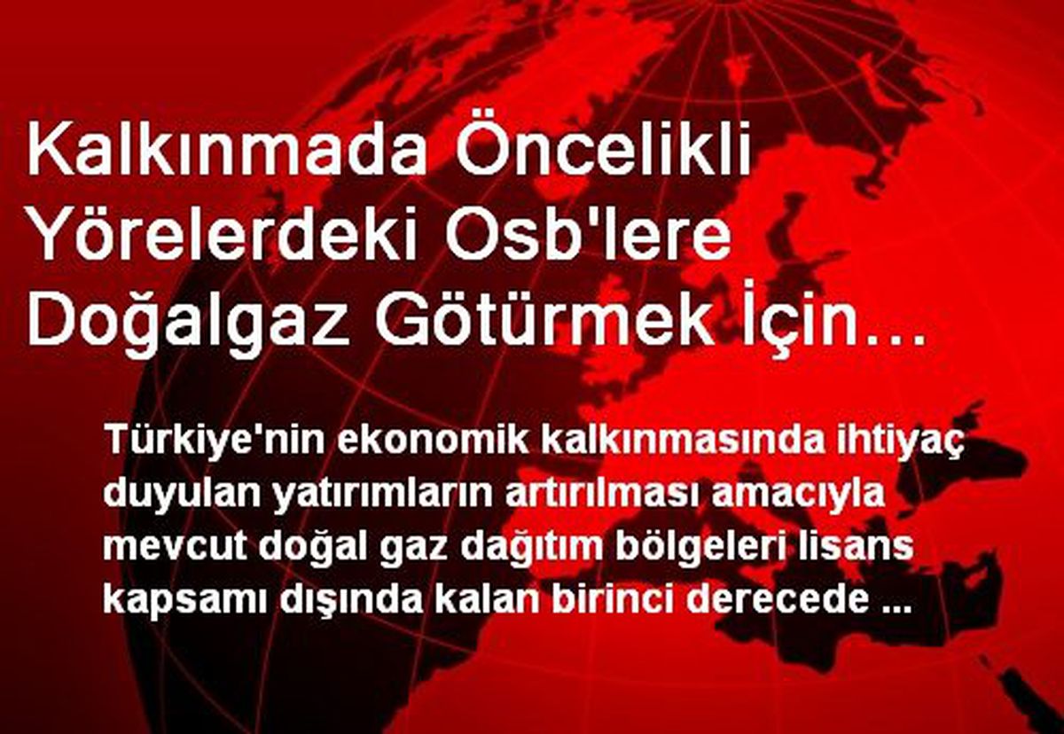 Kalkınmada Öncelikli Yörelerdeki Osb\'lere Doğalgaz Götürmek İçin Yapılacak Besleme Hattı...