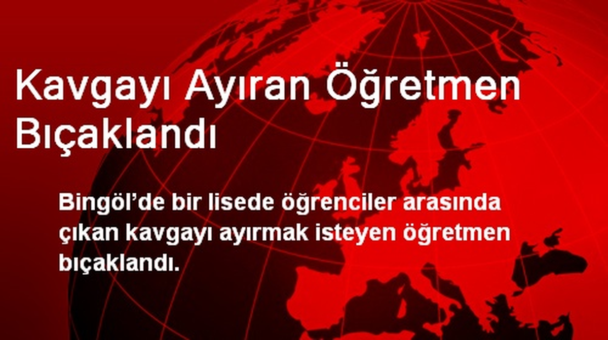 Kavgayı Ayıran Öğretmen Bıçaklandı