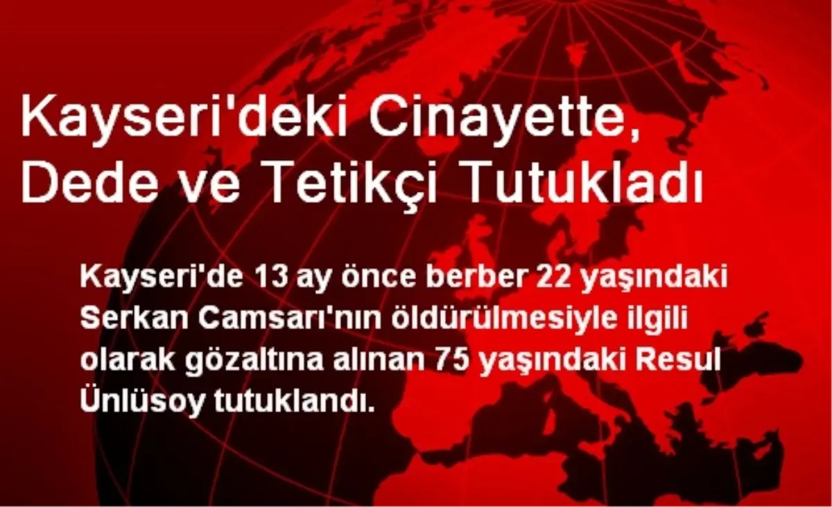 Kayseri\'deki Cinayette, Dede ve Tetikçi Tutukladı