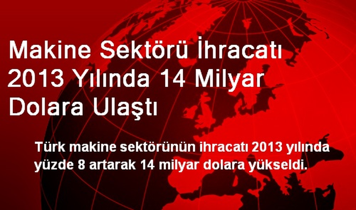 Makine Sektörü İhracatı 2013 Yılında 14 Milyar Dolara Ulaştı