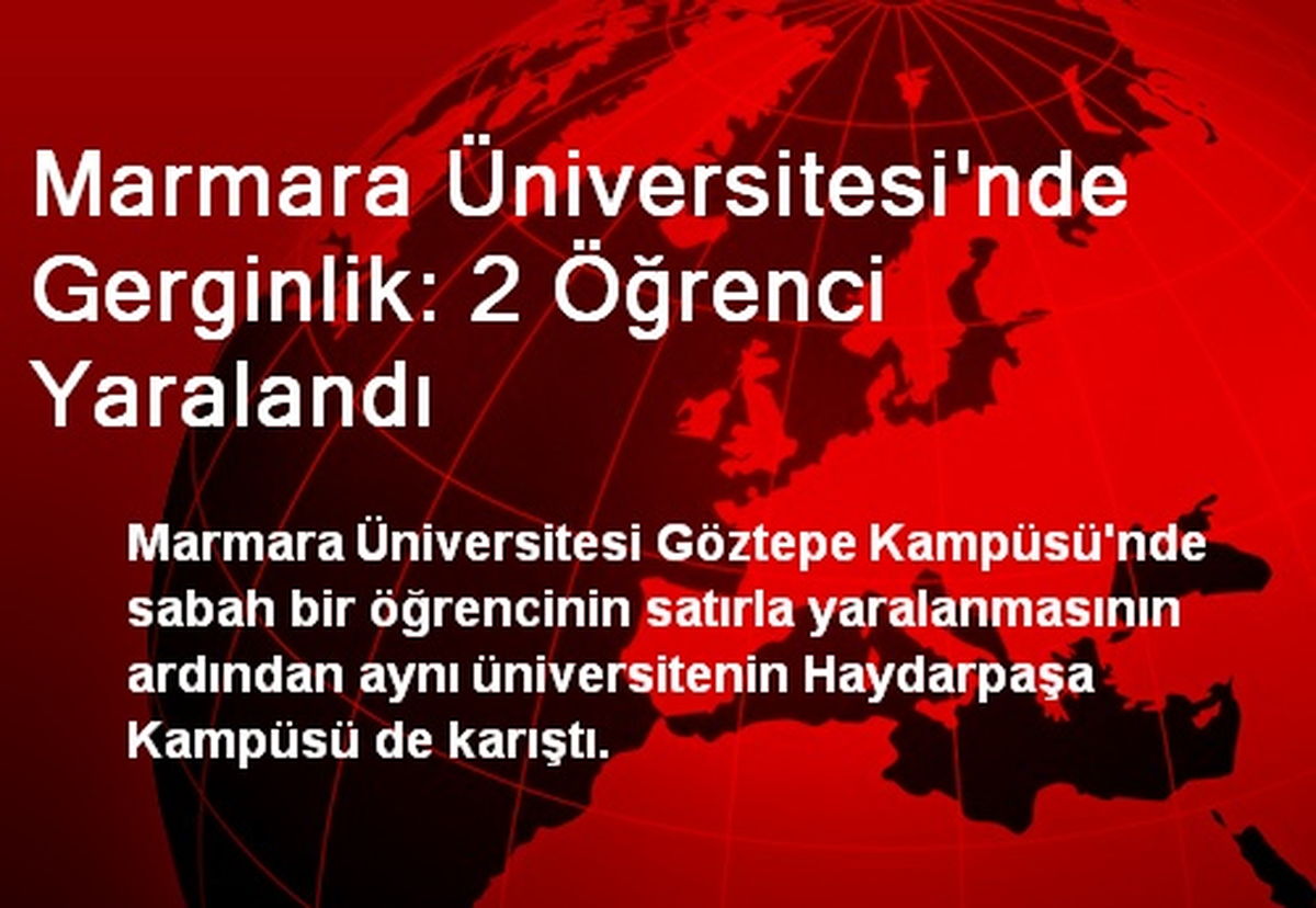 Marmara Üniversitesi\'nde Gerginlik: 2 Öğrenci Yaralandı
