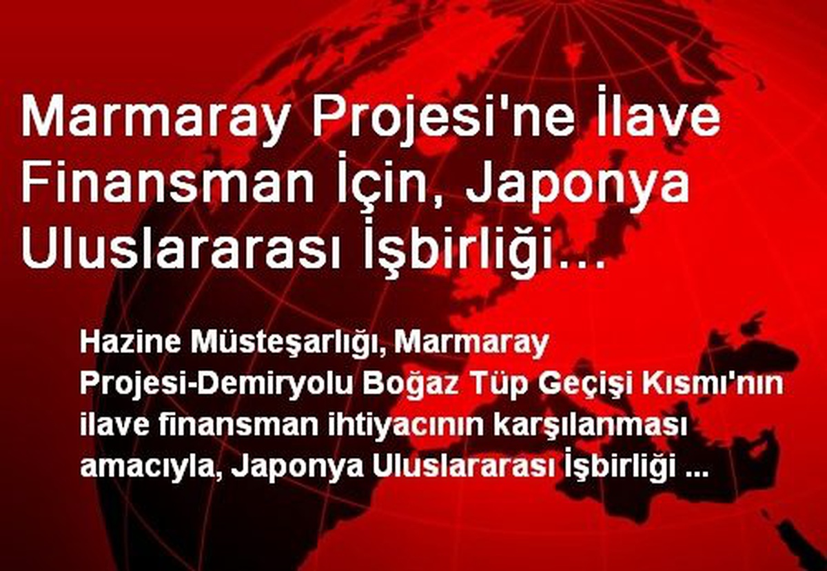 Marmaray Projesi\'ne İlave Finansman İçin, Japonya Uluslararası İşbirliği Ajansı\'ndan Alınan Kredi...