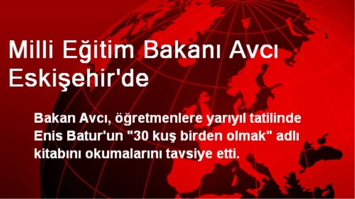 Milli Eğitim Bakanı Avcı Eskişehir\'de