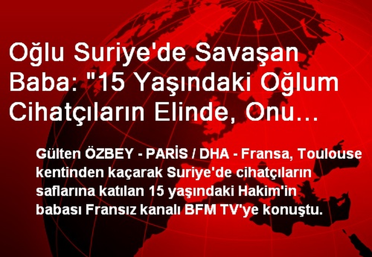 "15 Yaşındaki Oğlum Cihatçıların Elinde Onu Kurtarın"