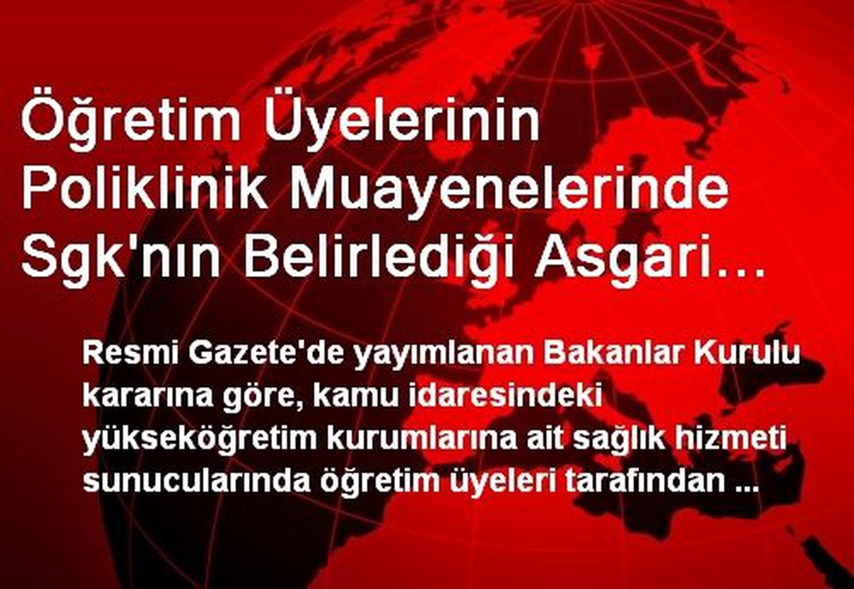 Öğretim Üyelerinin Poliklinik Muayenelerinde Sgk\'nın Belirlediği Asgari Ücretin İki Katına Kadar...