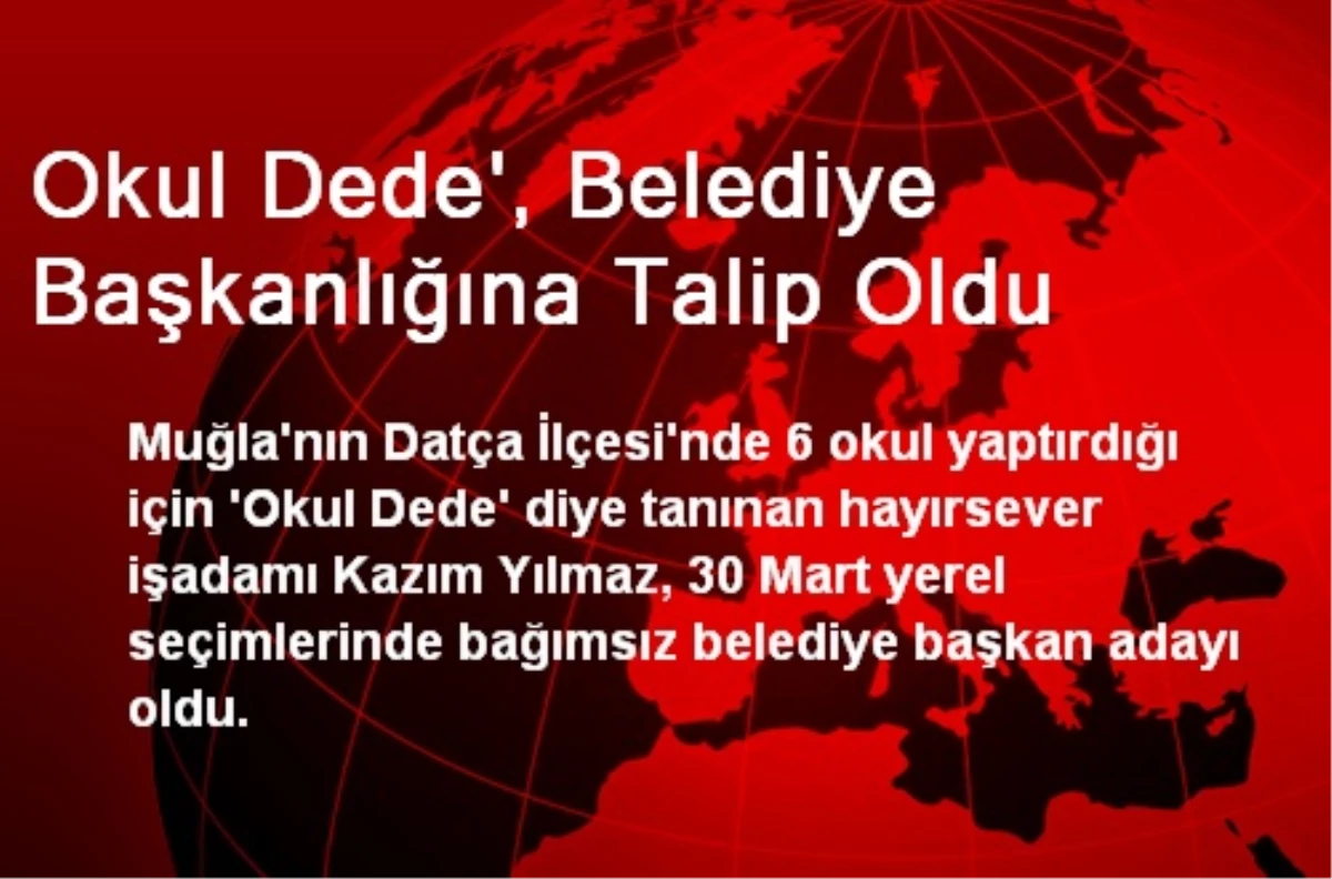 Okul Dede\', Belediye Başkanlığına Talip Oldu