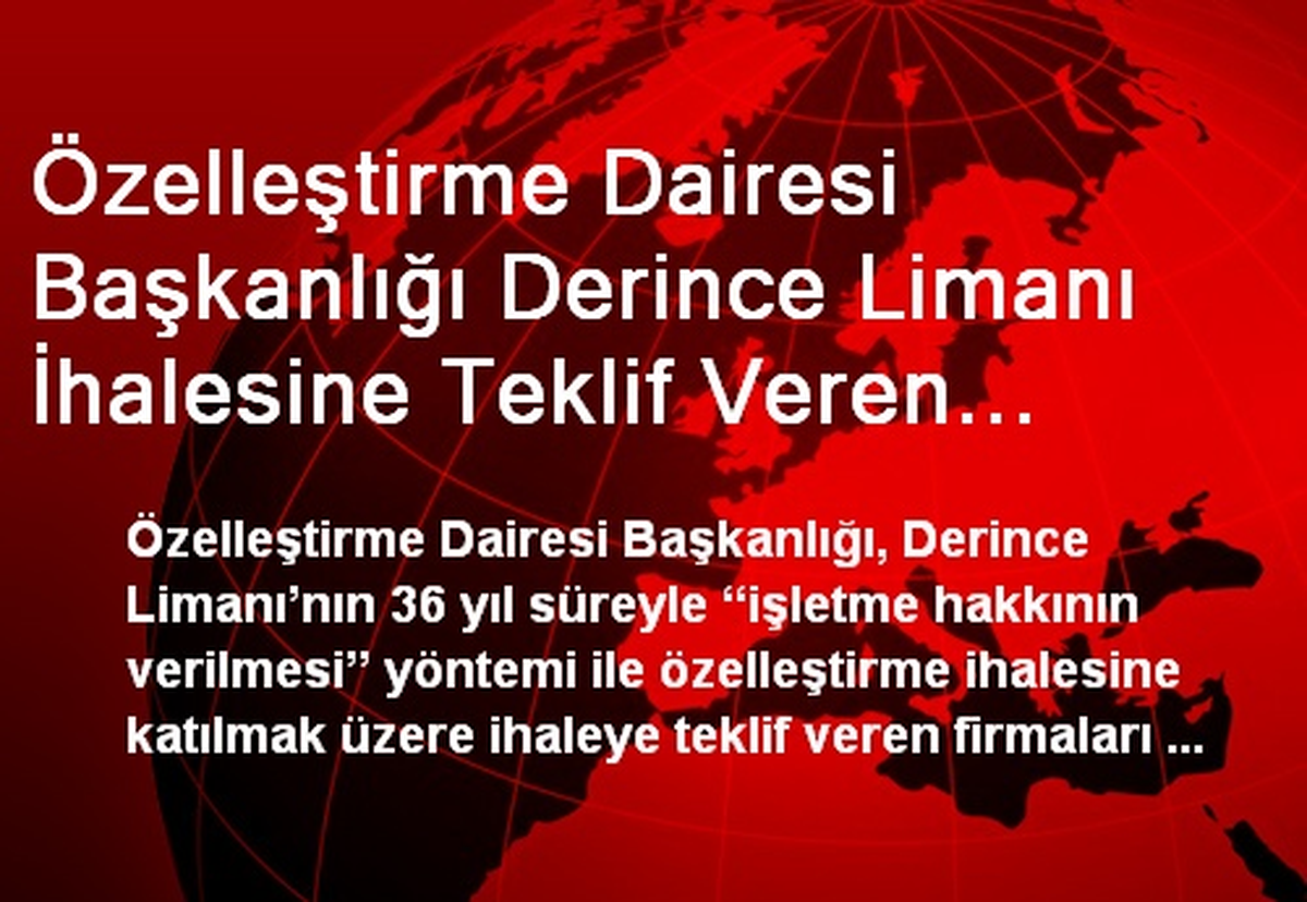 Özelleştirme Dairesi Başkanlığı Derince Limanı İhalesine Teklif Veren Firmaları Açıkladı