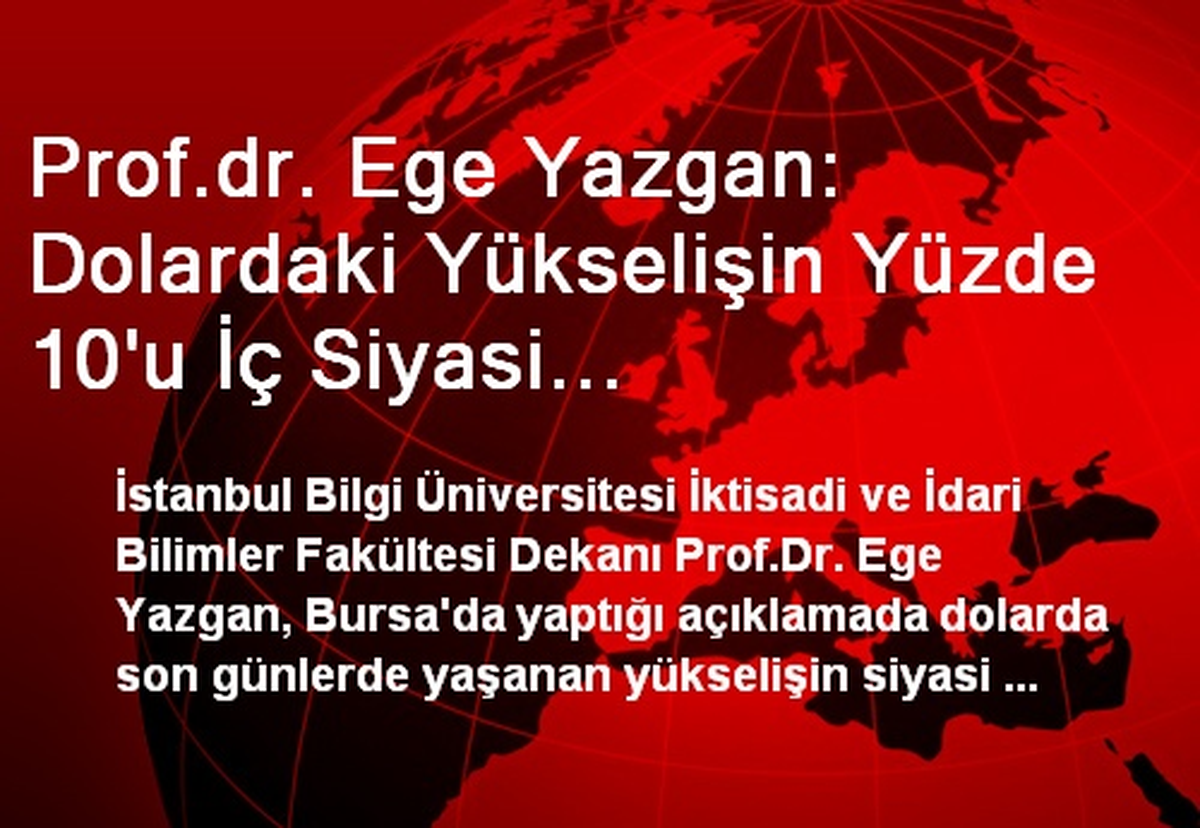 Prof.dr. Ege Yazgan: Dolardaki Yükselişin Yüzde 10\'u İç Siyasi Gerginlikten