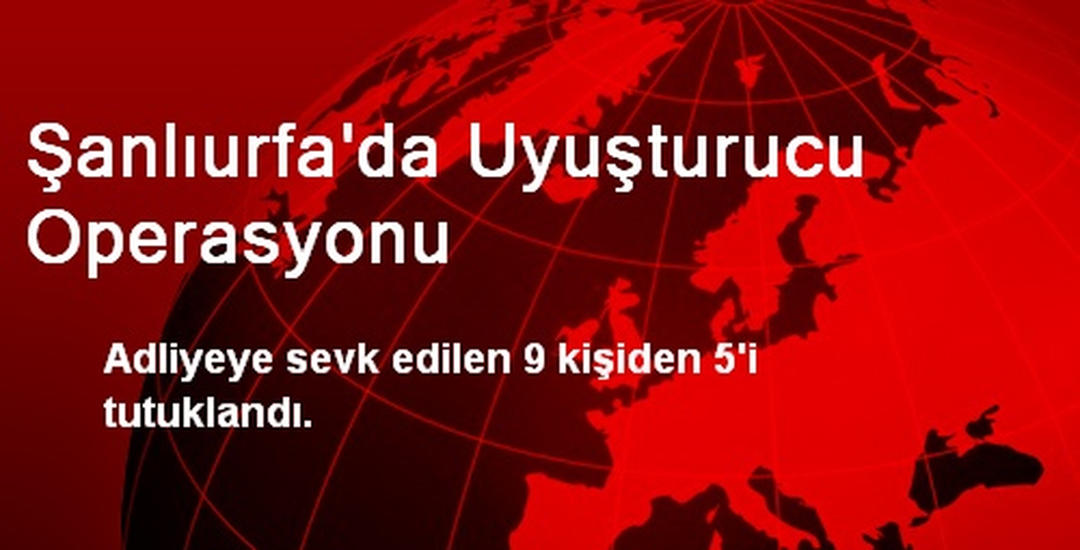 Şanlıurfa\'da Uyuşturucu Operasyonu