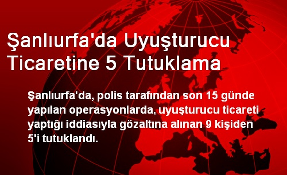 Şanlıurfa\'da Uyuşturucu Ticaretine 5 Tutuklama