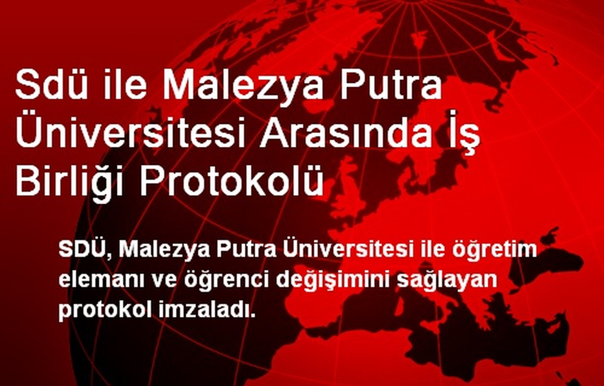 Sdü ile Malezya Putra Üniversitesi Arasında İş Birliği Protokolü