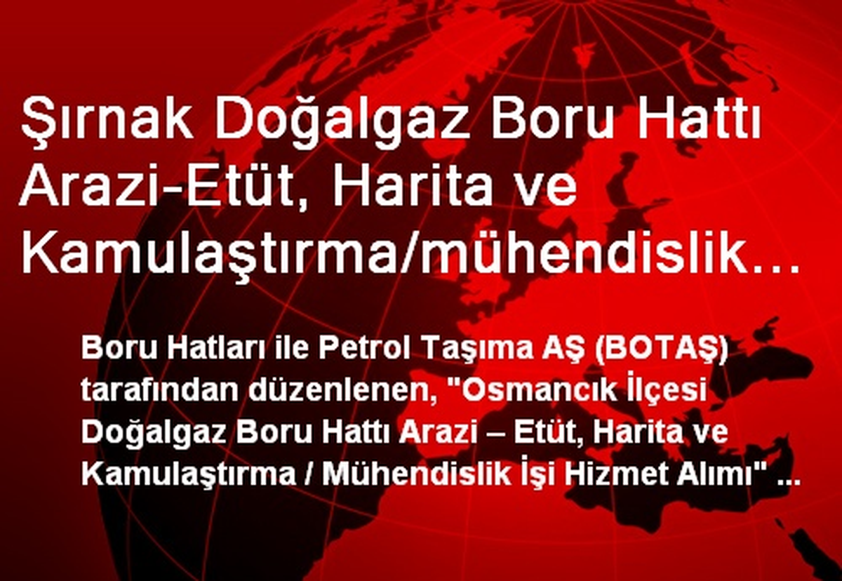 Şırnak Doğalgaz Boru Hattı Arazi-Etüt, Harita ve Kamulaştırma/mühendislik İşi\'ne 7 Teklif Verildi