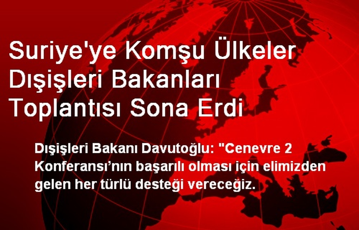 Suriye\'ye Komşu Ülkeler Dışişleri Bakanları Toplantısı Sona Erdi