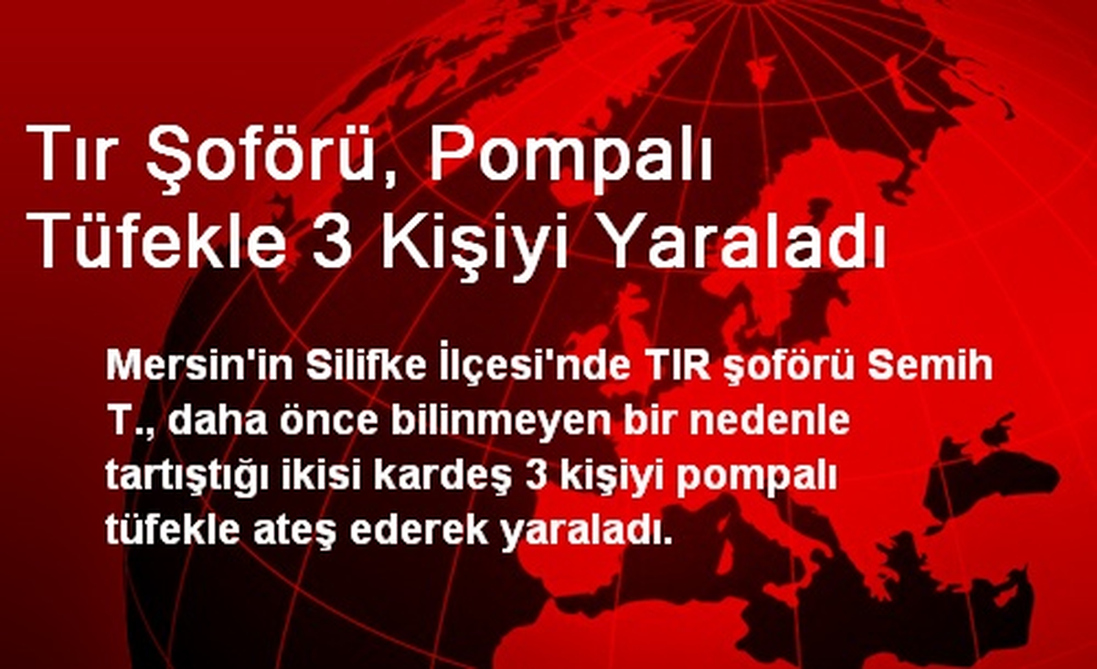 Tır Şoförü, Pompalı Tüfekle 3 Kişiyi Yaraladı