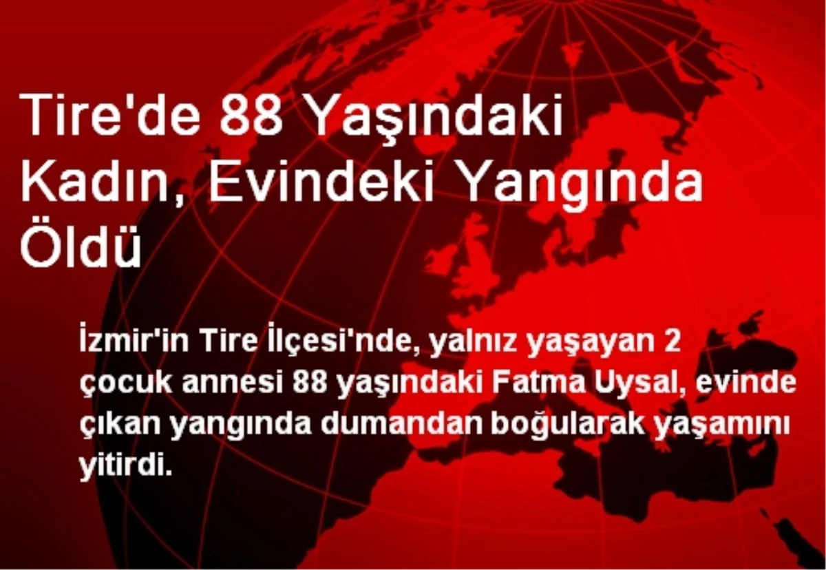 Tire\'de 88 Yaşındaki Kadın, Evindeki Yangında Öldü