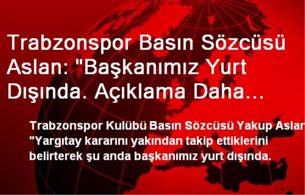 "Başkanımız Yurt Dışında Açıklama Daha Sonra"