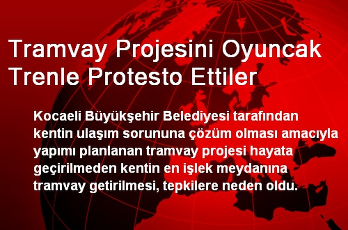 Tramvay Projesini Oyuncak Trenle Protesto Ettiler