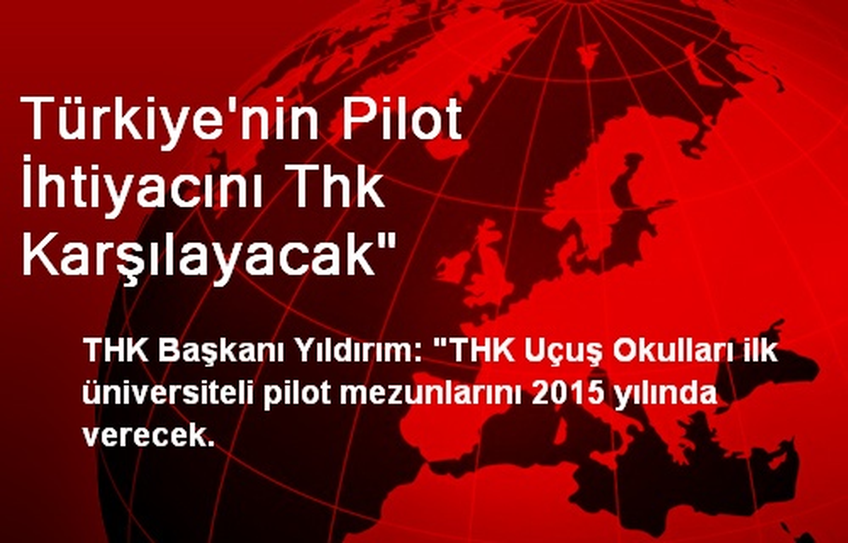 "Türkiye\'nin Pilot İhtiyacını THK Karşılayacak"