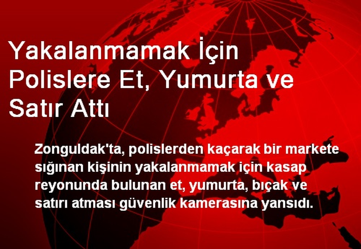 Yakalanmamak İçin Polislere Et, Yumurta ve Satır Attı
