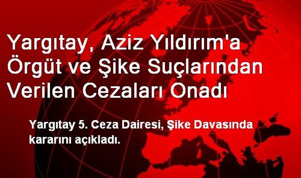 Yargıtay, Aziz Yıldırım\'a Örgüt ve Şike Suçlarından Verilen Cezaları Onadı