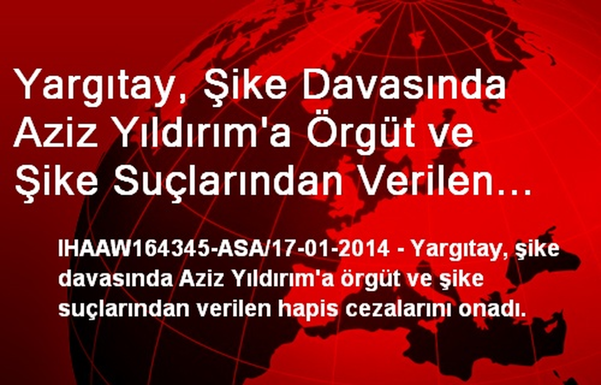 Yargıtay, Şike Davasında Aziz Yıldırım\'a Örgüt ve Şike Suçlarından Verilen Hapis Cezalarını Onadı.