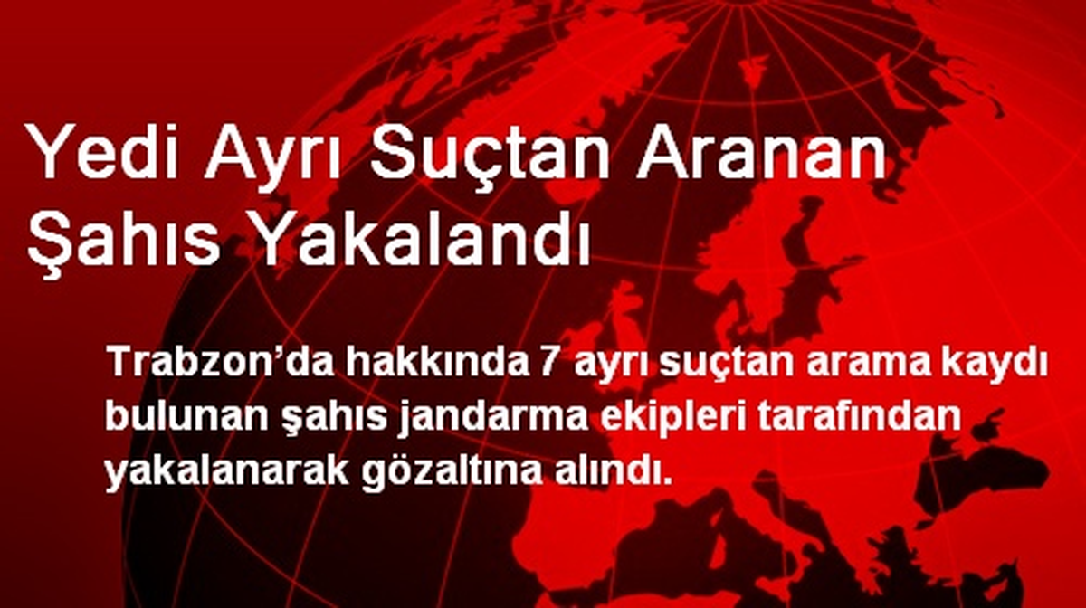 Trabzon\'da Yedi Ayrı Suçtan Aranan Şahıs Yakalandı