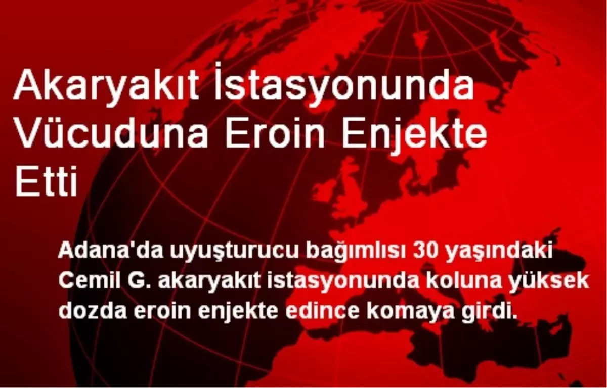 Akaryakıt İstasyonunda Vücuduna Eroin Enjekte Etti