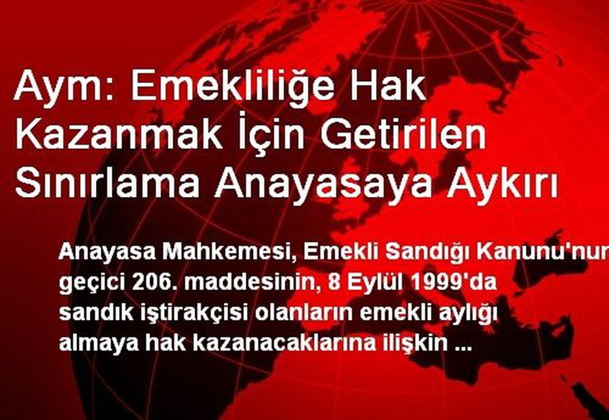 Aym: Emekliliğe Hak Kazanmak İçin Getirilen Sınırlama Anayasaya Aykırı