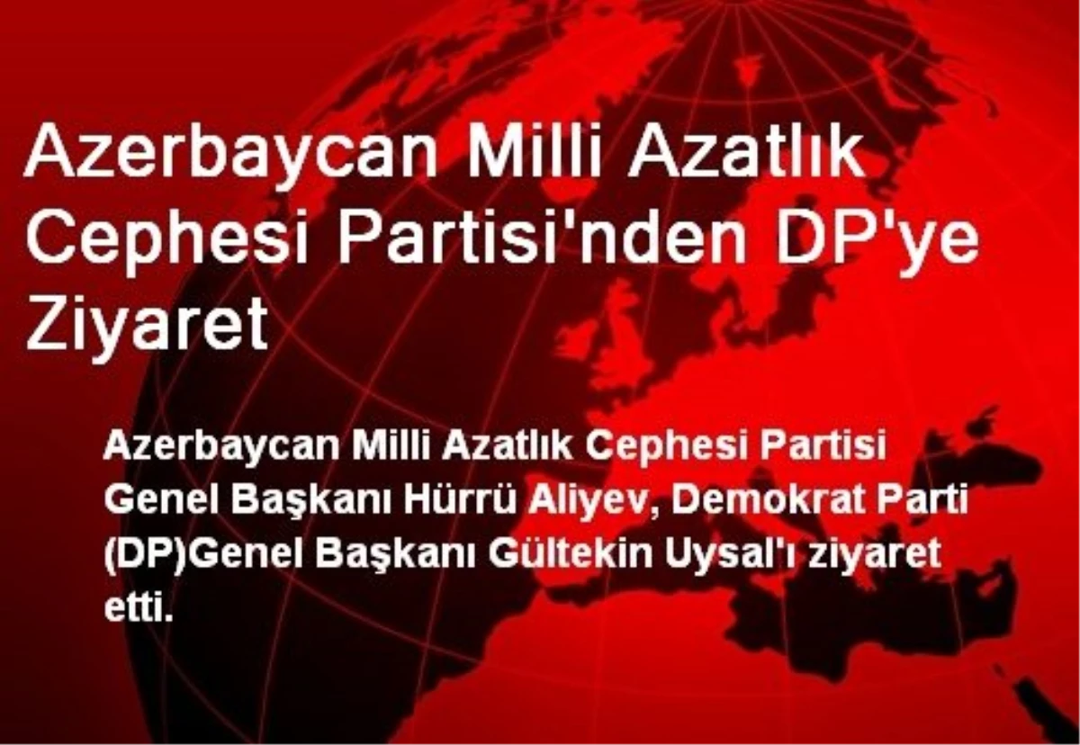 Azerbaycan Milli Azatlık Cephesi Partisi\'nden DP\'ye Ziyaret