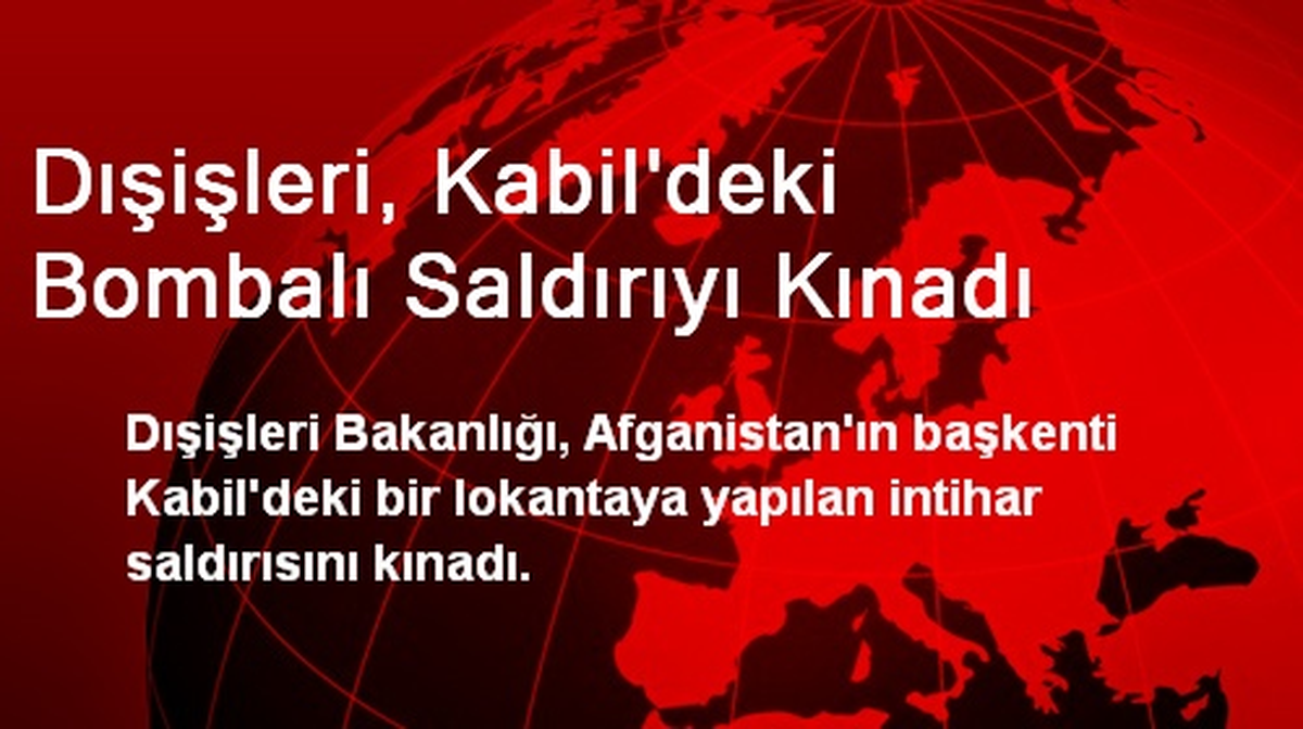 Türkiye, Kabil\'deki Bombalı Saldırıyı Kınadı