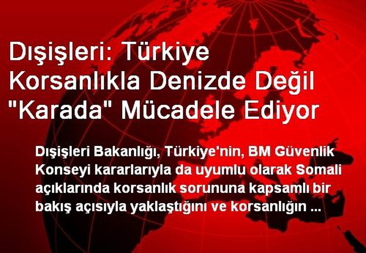 "Türkiye Korsanlıkla Denizde Değil Karada Mücadele Ediyor"