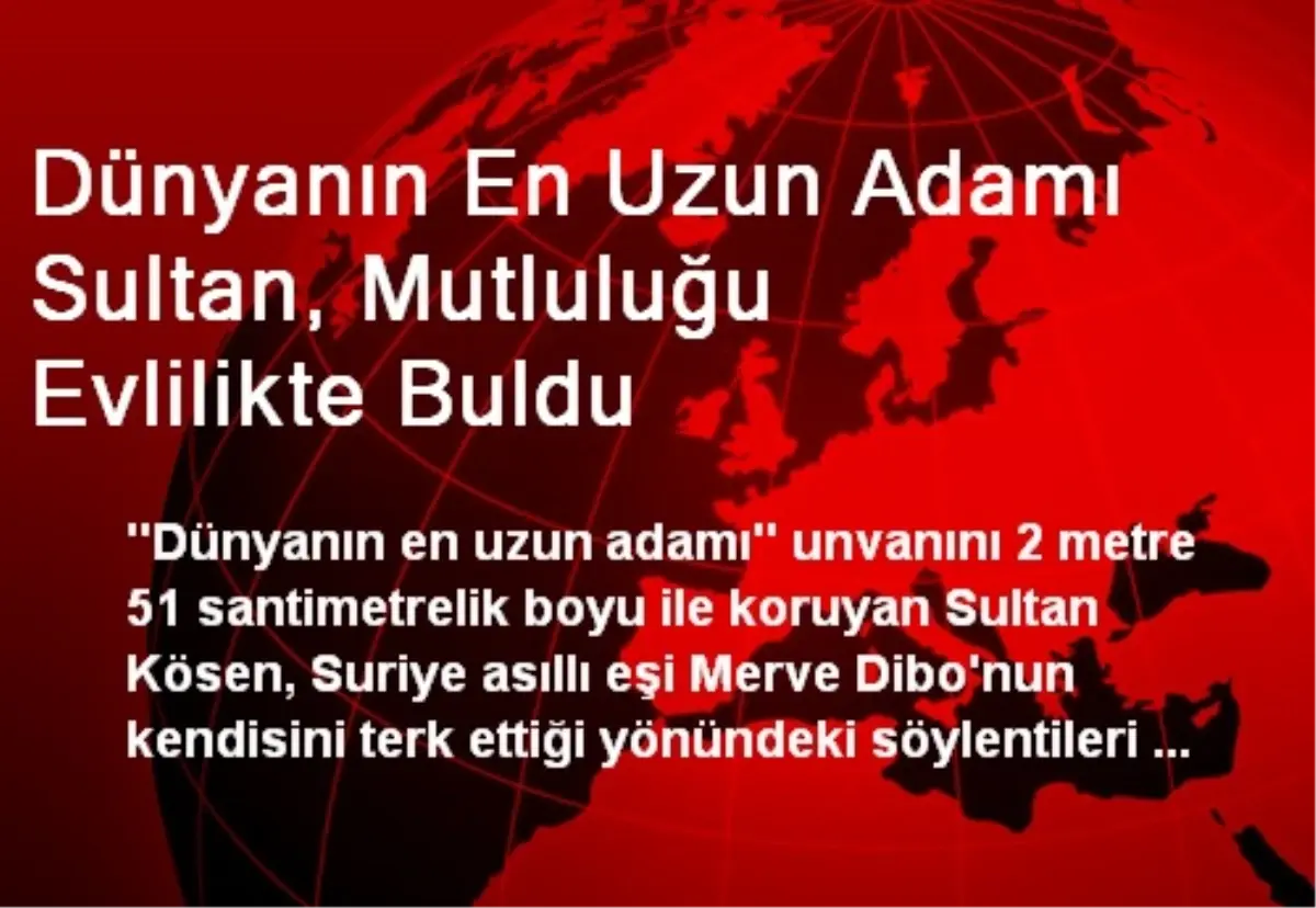 Dünyanın En Uzun Adamı Sultan, Mutluluğu Evlilikte Buldu