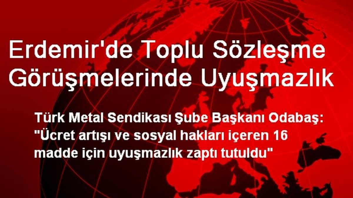 Erdemir\'de Toplu Sözleşme Görüşmelerinde Uyuşmazlık