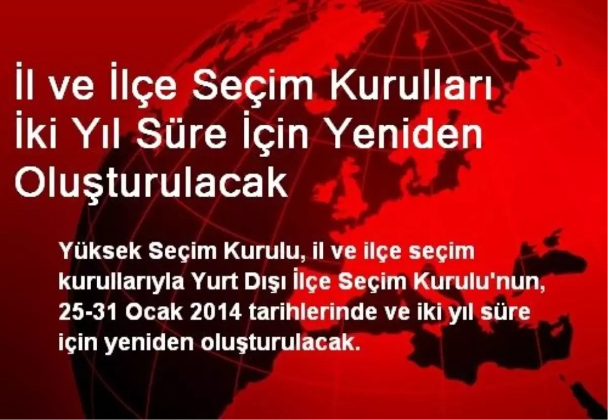 İl ve İlçe Seçim Kurulları İki Yıl Süre İçin Yeniden Oluşturulacak