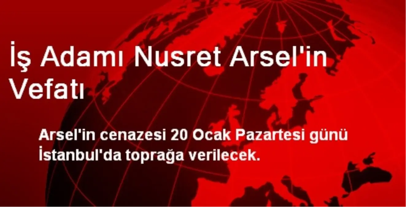 İş Adamı Nusret Arsel\'in Vefatı