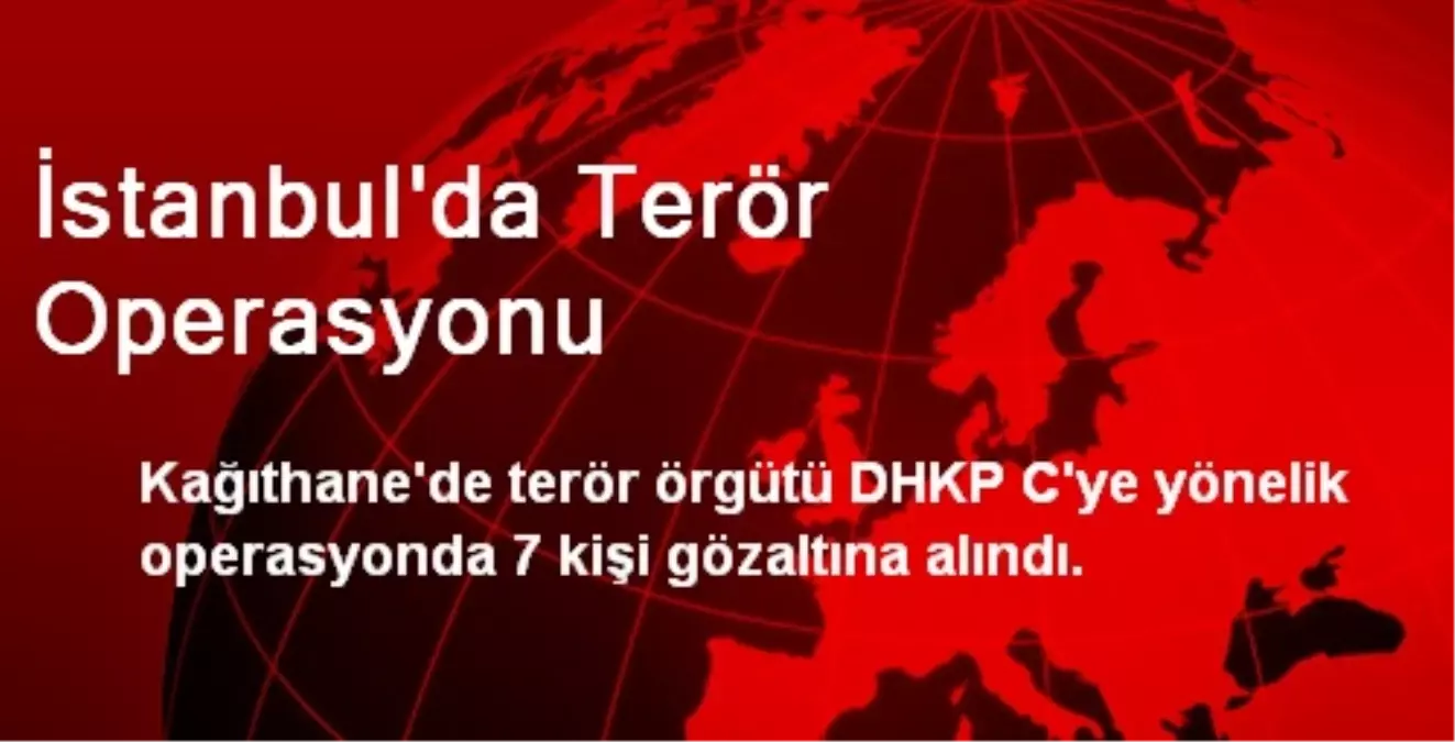 İstanbul\'da Terör Operasyonu