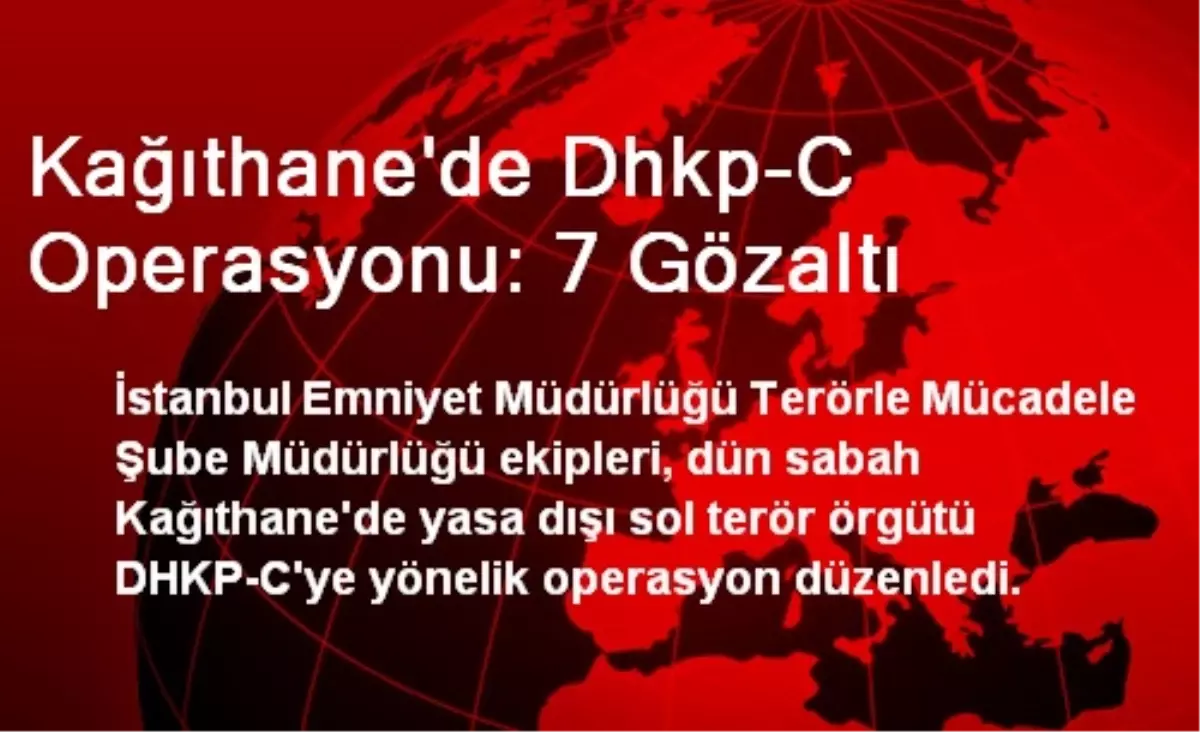 Kağıthane\'de Dhkp-C Operasyonu: 7 Gözaltı