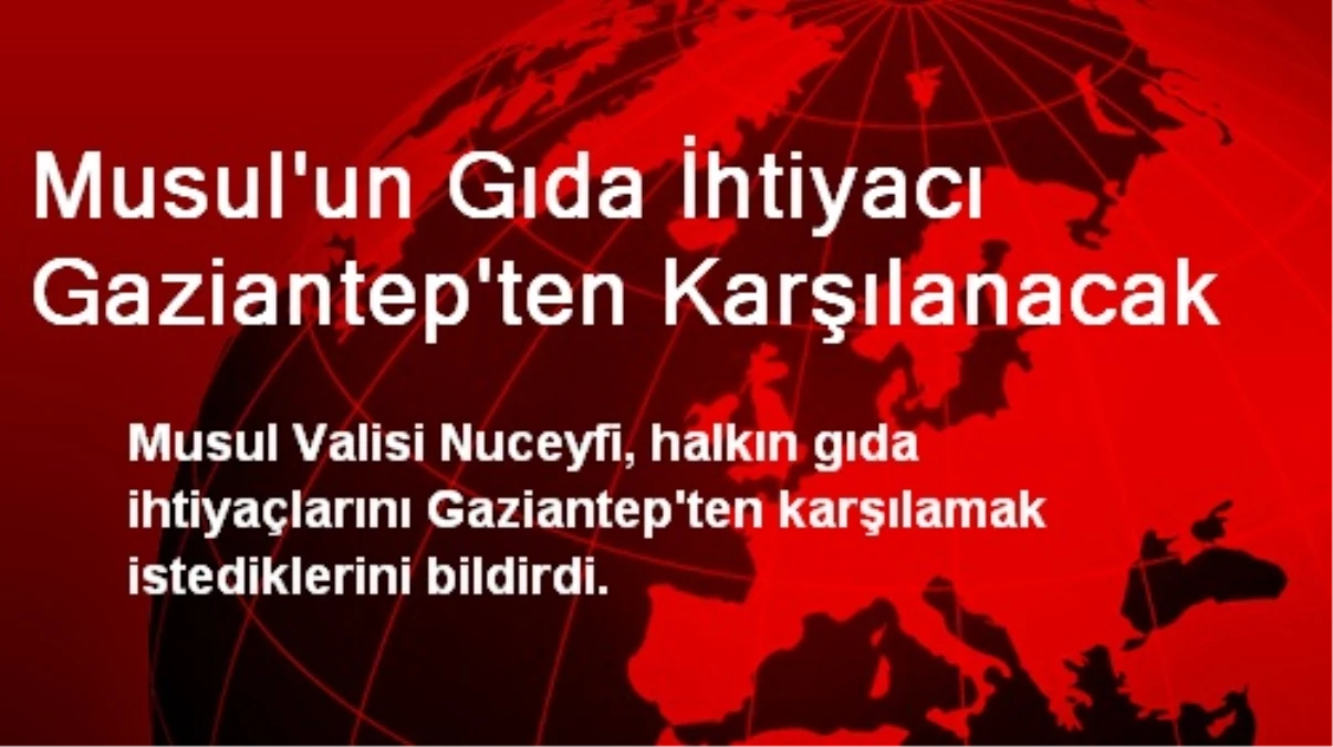 Musul\'un Gıda İhtiyacı Gaziantep\'ten Karşılanacak