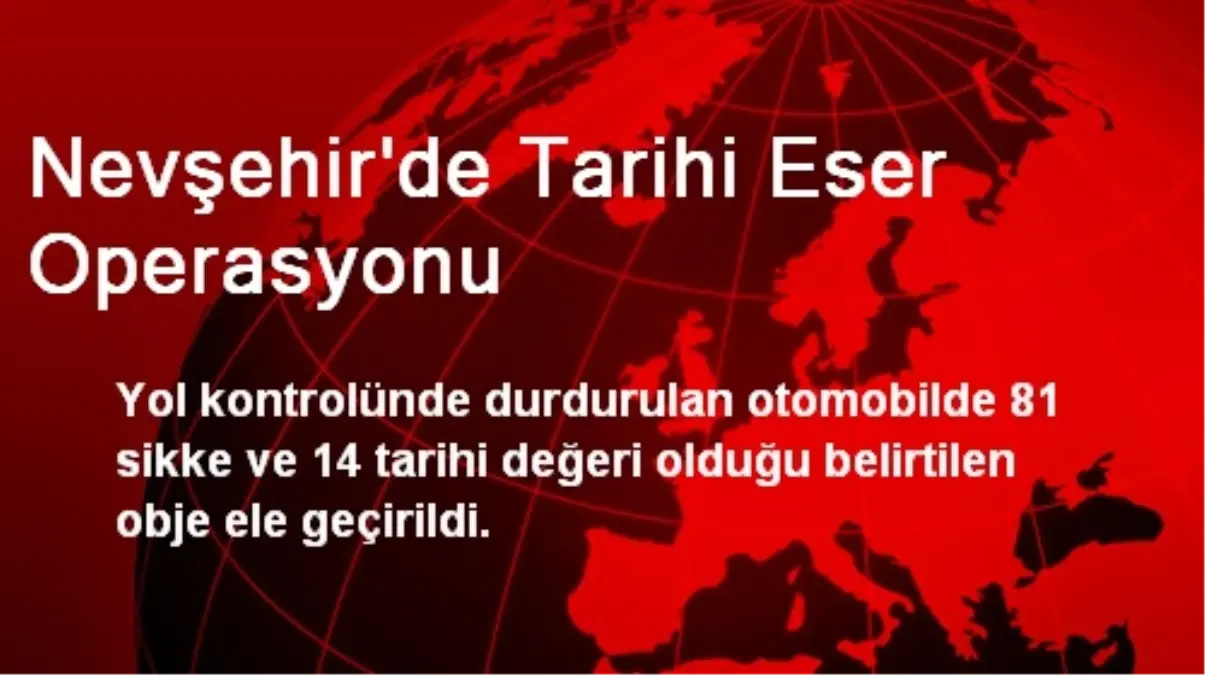 Nevşehir\'de Tarihi Eser Operasyonu