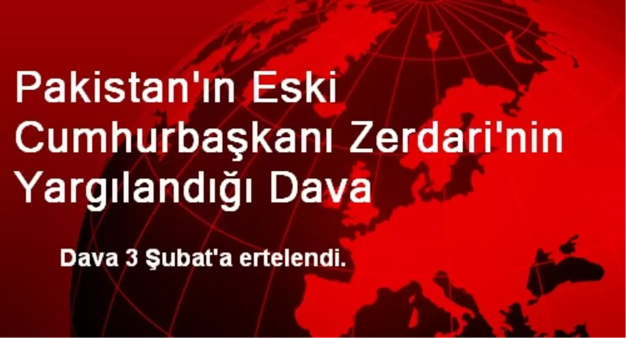 Pakistan\'ın Eski Cumhurbaşkanı Zerdari\'nin Yargılandığı Dava