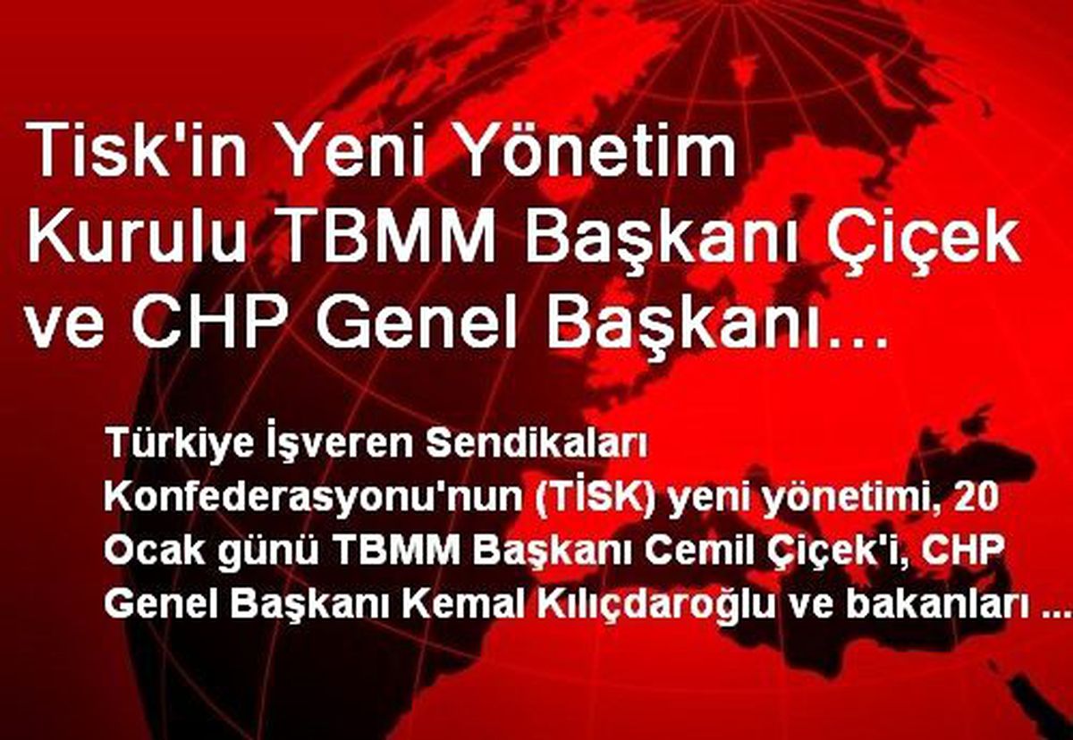 Tisk\'in Yeni Yönetim Kurulu TBMM Başkanı Çiçek ve CHP Genel Başkanı Kılıçdaroğlu\'nu Ziyaret Edecek